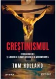 Cumpara ieftin Crestinismul. Istoria unei idei si a modului in care aceasta ne-a modelat lumea/Tom Holland