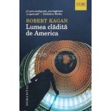 Lumea cladita de America - Robert Kagan (T65)