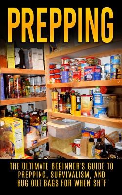 Prepping: The Ultimate Beginner&amp;#039;s Guide to Prepping, Survivalism, and Bug Out Bags for When Shtf foto
