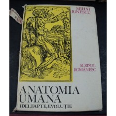 ANATOMIA UMANA , IDEI , FAPTE , EVOLUTIE de MIHAI IONESCU , 1987