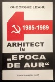 JURNALUL SECRET Gheorghe Leahu ARHITECT in EPOCA de AUR 1985-1989 / 256pag Demolari Drama orasului Bucuresti Santiere Traiul zilnic Comunism Ceausescu