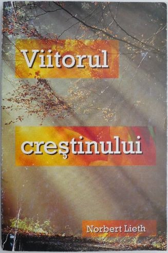 Viitorul crestinului &ndash; Norbert Lieth