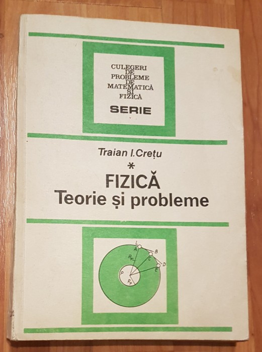 Fizica. Teorie si probleme de Traian I. Cretu (Vol. 1)