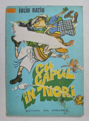 CU CAPUL IN NORI de IULIU RATIU , desene de POMPILIU DUMITRESCU , 1977 , PRIMA COPERTA CU DEFECT* foto