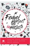 Femei perfect de imperfecte - Alexandra Cristea, Andreea Ignat, Andreea Mariniciu, Carmen Paun, Irina Butnaru, Nancy Samargiu, Raluca Luca, Smaranda B