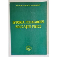 ISTORIA PEDAGOGIEI EDUCATIEI FIZICE de NICOLAE N. CEAUSESCU , 2002