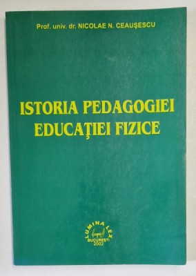 ISTORIA PEDAGOGIEI EDUCATIEI FIZICE de NICOLAE N. CEAUSESCU , 2002 foto