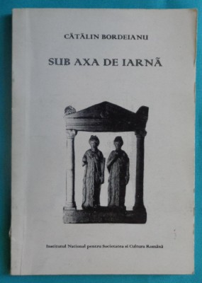 Catalin Bordeianu &amp;ndash; Sub axa de iarna (poeme)( cu dedicatie si autograf ) foto