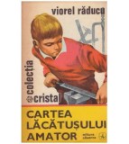 Viorel Raducu - Cartea lacatusului amator - 127811