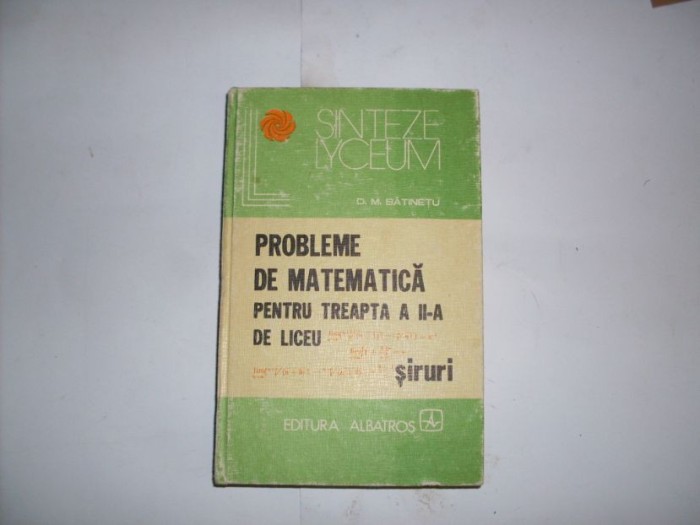 Probleme De Matematica Pentru Treapta A Ii-a De Liceu Siruri - D. M. Batinetu , 20918