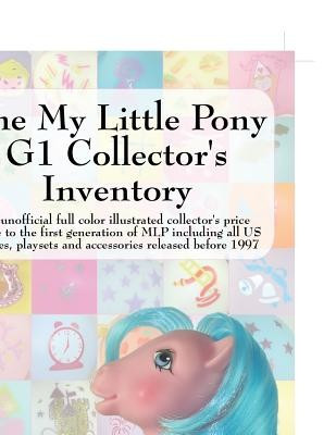 The My Little Pony G1 Collector&amp;#039;s Inventory: An Unofficial Full Color Illustrated Collector&amp;#039;s Price Guide to the First Generation of Mlp Including All foto