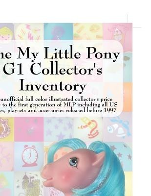 The My Little Pony G1 Collector&amp;#039;s Inventory: An Unofficial Full Color Illustrated Collector&amp;#039;s Price Guide to the First Generation of Mlp Including All foto