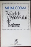 Cumpara ieftin MIHAIL COSMA - BALADELE VANATORULUI DE BALENE (VERSURI, editia princeps - 1972)