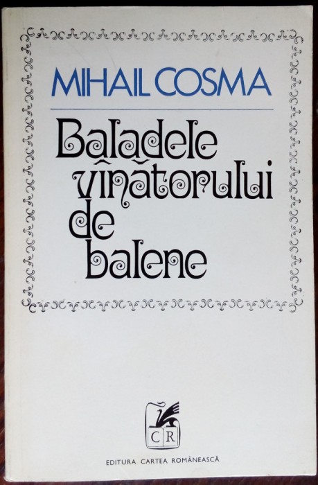 MIHAIL COSMA - BALADELE VANATORULUI DE BALENE (VERSURI, editia princeps - 1972)