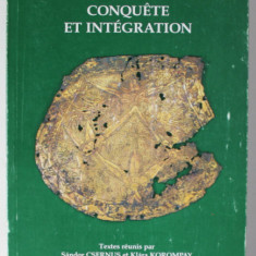 LES HONGROIS ET L 'EUROPE CONQUETE ET INTEGRATION , textes reunis par SANDOR CSERNUS et KLARA KORMPAY , 1999