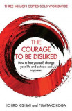 The Courage to Be Disliked | Fumitake Koga, Ichiro Kishimi, Allen &amp; Unwin