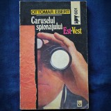 Cumpara ieftin CARUSELUL SPIONAJULUI EST-VEST - OTTOMAR EBERT