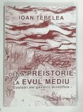 DE LA PREISTORIE LA EVUL MEDIU , EVOLUTII ALE GANDIRII STIINTIFICE de IOAN TEPELEA , 2002