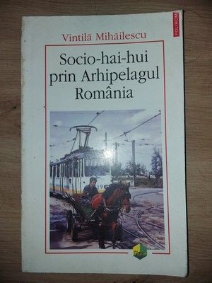 Socio-hai-hui prin Arhipeleagul Romania- Vintila Mihailescu foto