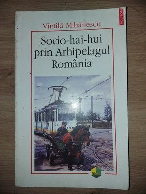 Socio-hai-hui prin Arhipeleagul Romania- Vintila Mihailescu