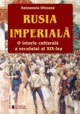Rusia Imperiala. O istorie culturala a secolului al XIX-lea - Antoaneta Olteanu - Editura Cetatea de Scaun
