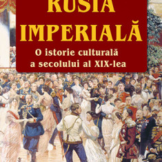 Rusia Imperială. O istorie culturală a secolului al XIX-lea