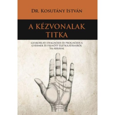 A k&amp;eacute;zvonalak titka - Gyakorlati diagn&amp;oacute;zis &amp;eacute;s progn&amp;oacute;zis a gyermek &amp;eacute;s felnőtt &amp;eacute;letkil&amp;aacute;t&amp;aacute;sair&amp;oacute;l 316 &amp;aacute;br&amp;aacute;val - Dr. Kosut&amp;aacute;ny Istv&amp;aacute;n foto