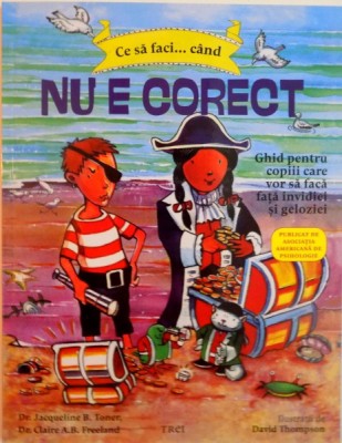 CE SA FACI CAND NU E CORECT, GHID PENTRU COPIII CARE VOR SA FACA FATA INVIDIEI SI GELOZIEI de JACQUELINE B. TONER, ILUSTRATII de DAVID THOMPSON, 2015 foto