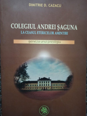 Dimitrie D. Cazacu - Colegiul Andrei Saguna la ceasul etericelor amintiri (2006) foto