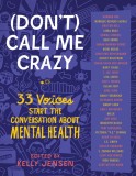 (Don&#039;t) Call Me Crazy: 30+ Voices Start the Conversation about Mental Health