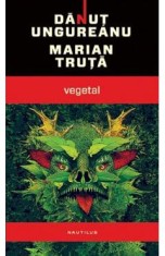 Vegetal - Danut Ungureanu, Marian Truta