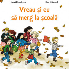 Vreau si eu sa merg la scoala - de Astrid Lindgren, ilustratii de Ilon Wikland