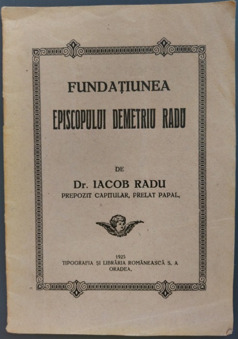 BROSURA: FUNDATIUNEA EPISCOPULUI DEMETRU RADU de Dr. IACOB RADU, PREPOZIT CAPITULAR, PRELAT PAPAL (ORADEA 1925)
