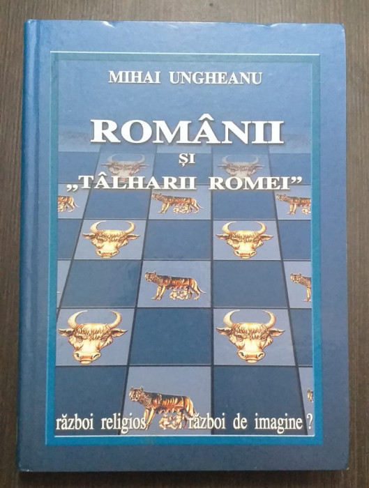 ROMANII SI TALHARII ROMEI - RAZBOI RELIGIOS - RAZBOI DE IMAGINE - MIHAI UNGHEANU