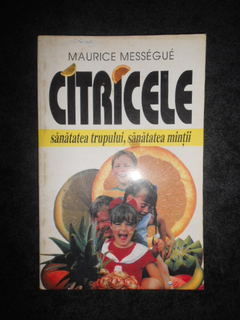 MAURICE MESSEGUE - CITRICELE. SANATATEA TRUPULUI, SANATATEA MINTII