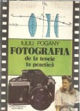 Cumpara ieftin Fotografia de la teorie la practica - Iuliu Pogany
