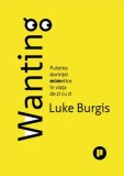 Cumpara ieftin Wanting. Puterea dorintei mimetice in viata de zi cu zi/Luke Burgis