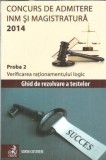 Concurs de admitere INM si magistratura 2014. Ghid de rezolvare a testelor - Sorin Costreie