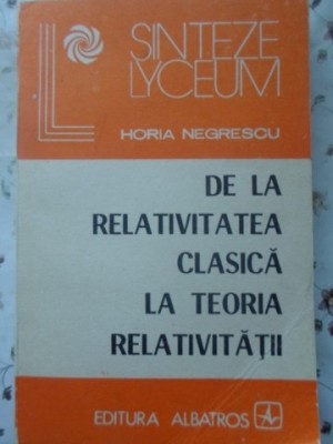 DE LA RELATIVITATEA CLASICA LA TEORIA RELATIVITATII-HORIA NEGRESCU-223487 foto
