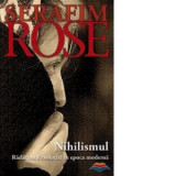 Nihilismul. Radacina Revolutiei in epoca moderna - Parintele Serafim Rose