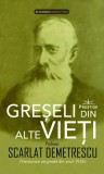Greseli din alte vieti. Cercetari in domeniul Metapsihic si Spiritist - Scarlat Demetrescu - Editura Prestige