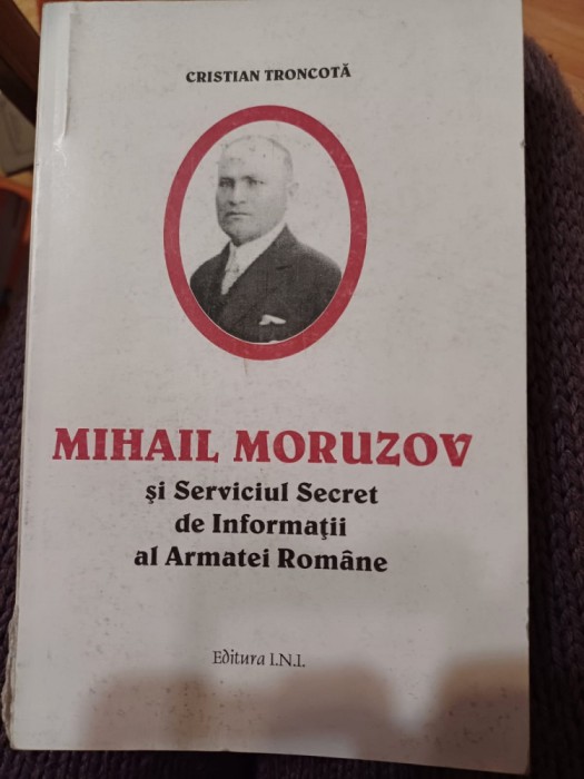 Cristian Troncotă - Mihail Moruzov și Serviciul Secret de Informații al Armatei Rom&acirc;ne