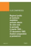 Regimul juridic al restituirii imobilelor preluate abuziv de catre stat in perioada 6 martie 1945 - 22 decembrie 1949 - Vlad Zamfirescu