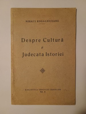 Mihai I. Kogălniceanu - Despre cultură și judecata istoriei (Biblioteca cercului ieșenilor, no. 3) foto
