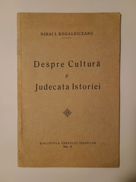 Mihai I. Kogălniceanu - Despre cultură și judecata istoriei (Biblioteca cercului ieșenilor, no. 3)