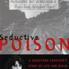 Seductive Poison: A Jonestown Survivor's Story of Life and Death in the People's Temple