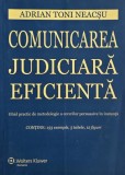 Comunicarea judiciara eficienta. Ghid practic de metodologie a cererilor persuasive in instanta - Adrian Toni Neacsu