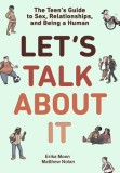 Let&#039;s Talk about It: The Teen&#039;s Guide to Sex, Relationships, and Being a Human