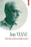 Cumpara ieftin File din arhiva indiferenței - Hardcover - Ion Vianu - Polirom