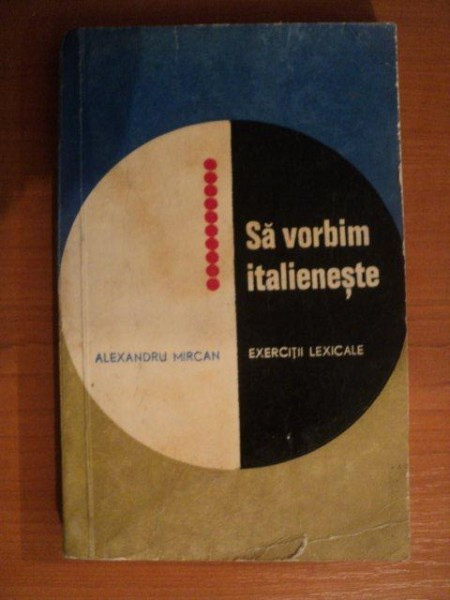 SA VORBIM ITALIENESTE , EXERCITII LEXICALE de ALEXANDRU MIRCAN , Bucuresti 1967